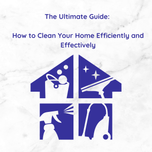 How to Clean Your Home Efficiently and Effectively