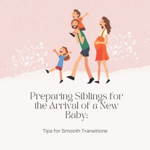 Preparing Siblings for the Arrival of a New Baby:
