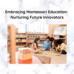 Embracing Montessori Education Nurturing Future Innovators