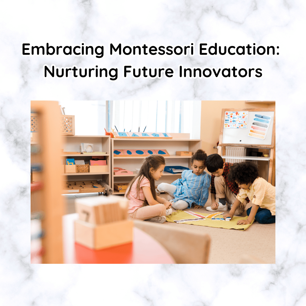 Embracing Montessori Education Nurturing Future Innovators