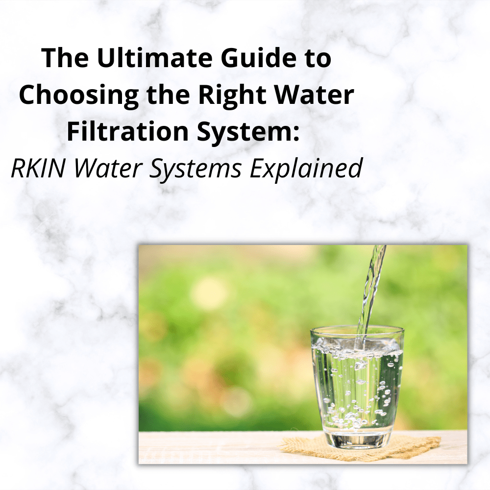 The Ultimate Guide to Choosing the Right Water Filtration System RKIN Water Systems Explained